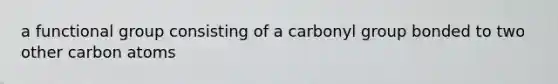 a functional group consisting of a carbonyl group bonded to two other carbon atoms