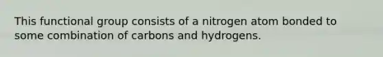 This functional group consists of a nitrogen atom bonded to some combination of carbons and hydrogens.