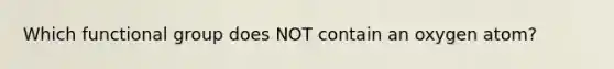 Which functional group does NOT contain an oxygen atom?