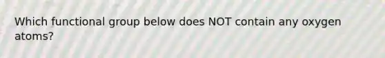 Which functional group below does NOT contain any oxygen atoms?