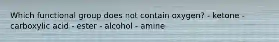 Which functional group does not contain oxygen? - ketone - carboxylic acid - ester - alcohol - amine