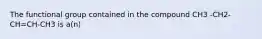 The functional group contained in the compound CH3 -CH2-CH=CH-CH3 is a(n)