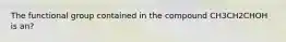 The functional group contained in the compound CH3CH2CHOH is an?