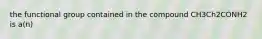 the functional group contained in the compound CH3Ch2CONH2 is a(n)