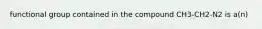 functional group contained in the compound CH3-CH2-N2 is a(n)