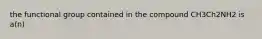 the functional group contained in the compound CH3Ch2NH2 is a(n)