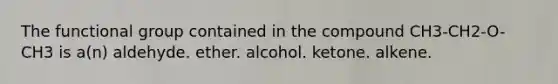 The functional group contained in the compound CH3-CH2-O-CH3 is a(n) aldehyde. ether. alcohol. ketone. alkene.