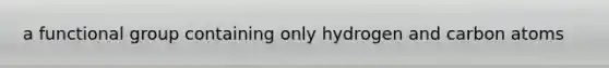 a functional group containing only hydrogen and carbon atoms