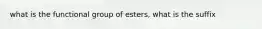 what is the functional group of esters, what is the suffix