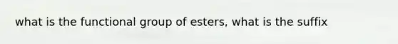 what is the functional group of esters, what is the suffix