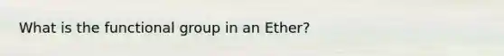 What is the functional group in an Ether?