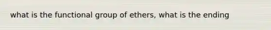 what is the functional group of ethers, what is the ending