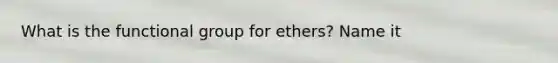 What is the functional group for ethers? Name it