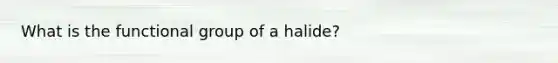 What is the functional group of a halide?