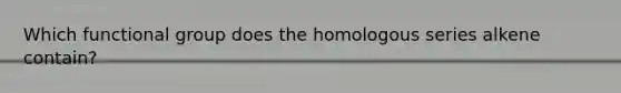 Which functional group does the homologous series alkene contain?