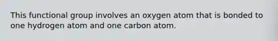 This functional group involves an oxygen atom that is bonded to one hydrogen atom and one carbon atom.