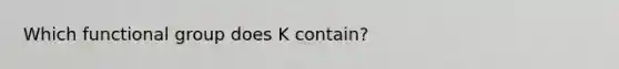 Which functional group does K contain?