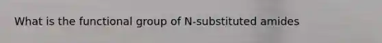 What is the functional group of N-substituted amides