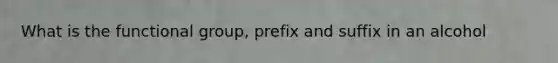 What is the functional group, prefix and suffix in an alcohol