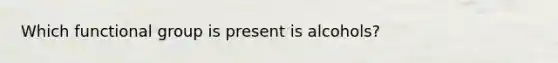 Which functional group is present is alcohols?