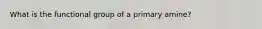 What is the functional group of a primary amine?