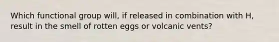 Which functional group will, if released in combination with H, result in the smell of rotten eggs or volcanic vents?