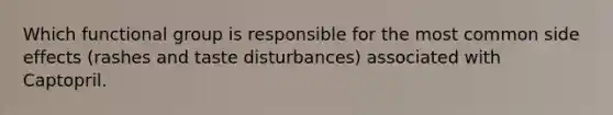 Which functional group is responsible for the most common side effects (rashes and taste disturbances) associated with Captopril.