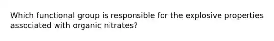 Which functional group is responsible for the explosive properties associated with organic nitrates?