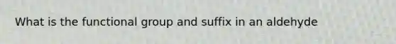 What is the functional group and suffix in an aldehyde