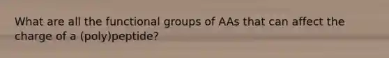 What are all the functional groups of AAs that can affect the charge of a (poly)peptide?