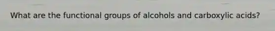 What are the functional groups of alcohols and carboxylic acids?