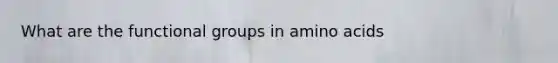 What are the functional groups in <a href='https://www.questionai.com/knowledge/k9gb720LCl-amino-acids' class='anchor-knowledge'>amino acids</a>