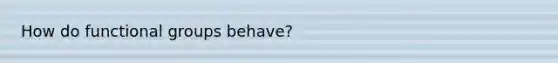 How do functional groups behave?