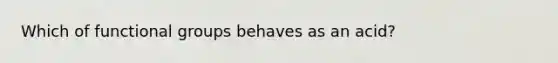 Which of functional groups behaves as an acid?