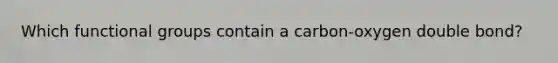 Which functional groups contain a carbon-oxygen double bond?