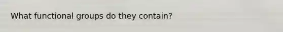 What functional groups do they contain?