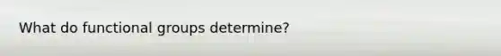 What do functional groups determine?