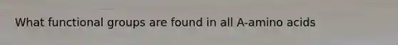 What functional groups are found in all A-amino acids