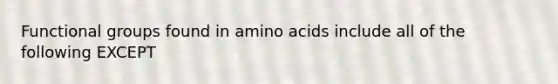 Functional groups found in amino acids include all of the following EXCEPT