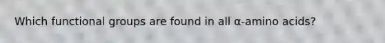 Which functional groups are found in all α-amino acids?