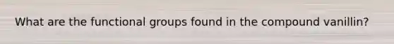What are the functional groups found in the compound vanillin?