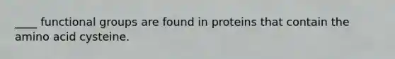 ____ functional groups are found in proteins that contain the amino acid cysteine.