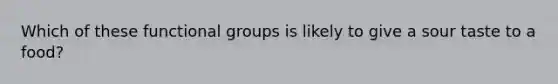 Which of these functional groups is likely to give a sour taste to a food?