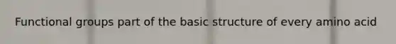 Functional groups part of the basic structure of every amino acid