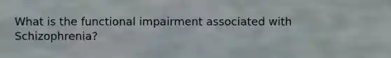 What is the functional impairment associated with Schizophrenia?