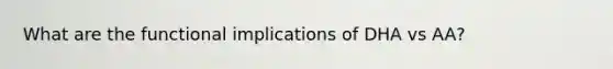 What are the functional implications of DHA vs AA?
