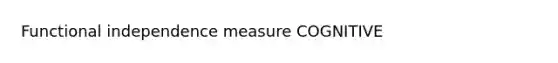 Functional independence measure COGNITIVE