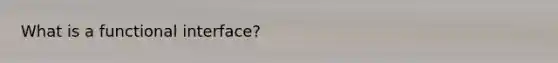 What is a functional interface?