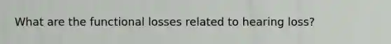 What are the functional losses related to hearing loss?