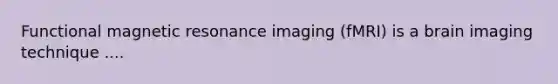 Functional magnetic resonance imaging (fMRI) is a brain imaging technique ....